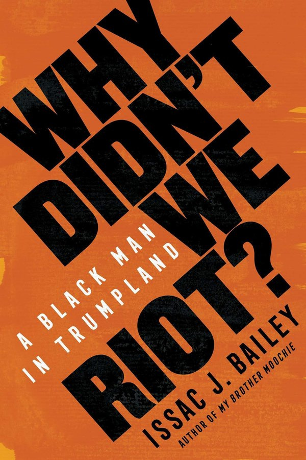 Why Didn't We Riot? by Issac J. Bailey
