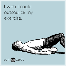 Free, Confession Ecard: I wish I could outsource my exercise. | Workout  memes, Memes, Funny birthday meme
