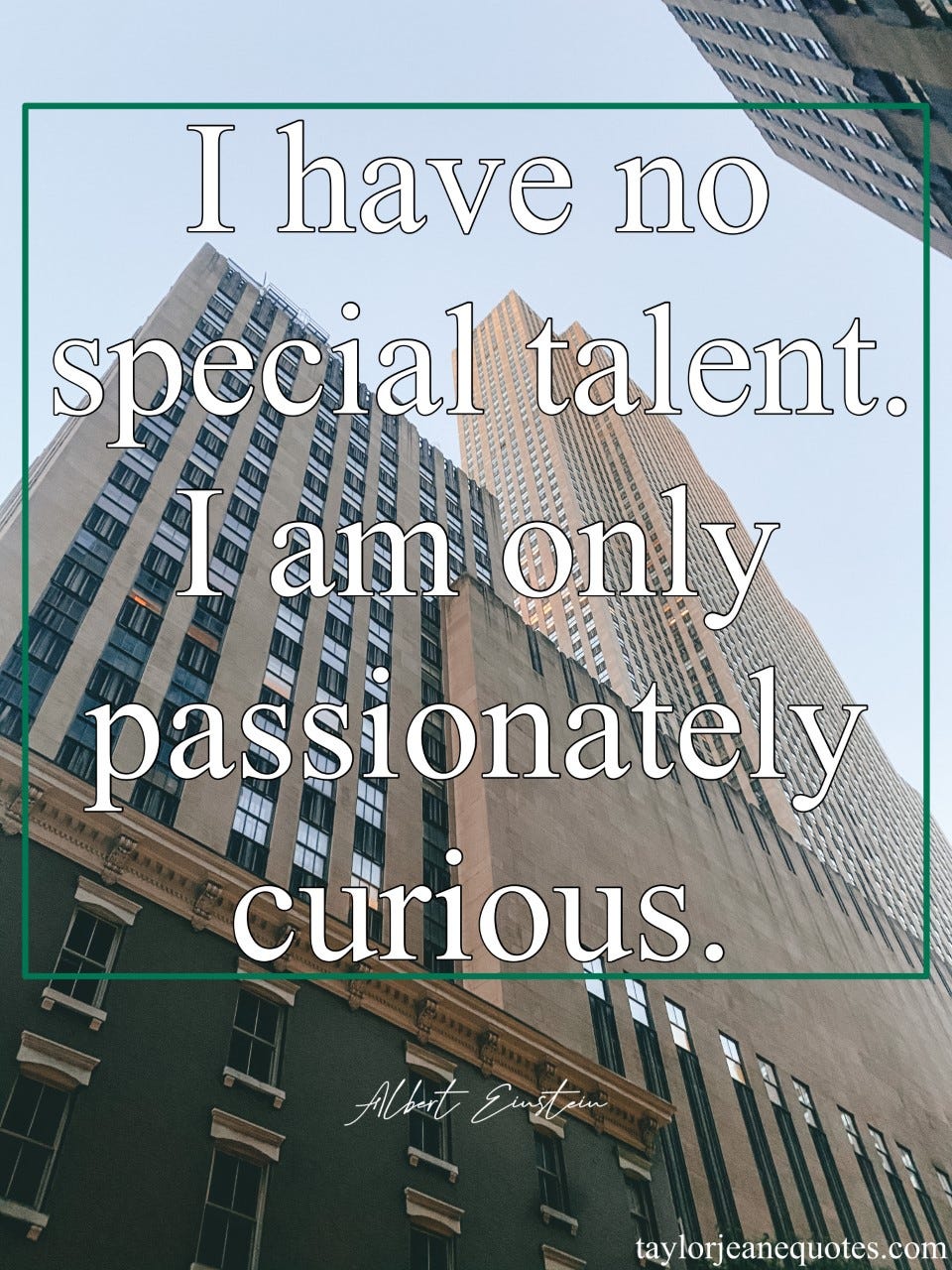 taylor jeane quotes, taylor jeane, taylor wilson, quote of the day, quotes, albert einstein, albert einstein quotes, passion quotes, talent quotes, curiosity quotes, motivational quotes, positive quotes, inspirational quotes, positive quotes, life quotes, uplifting quotes, empowering quotes