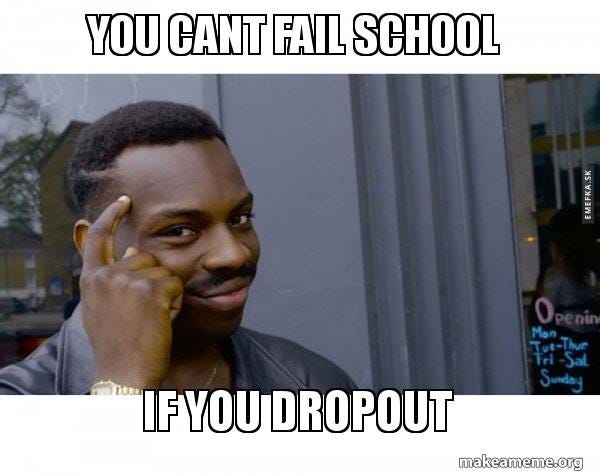 you cant fail school if you dropout - Roll Safe Black Guy Pointing at His  Head | Make a Meme