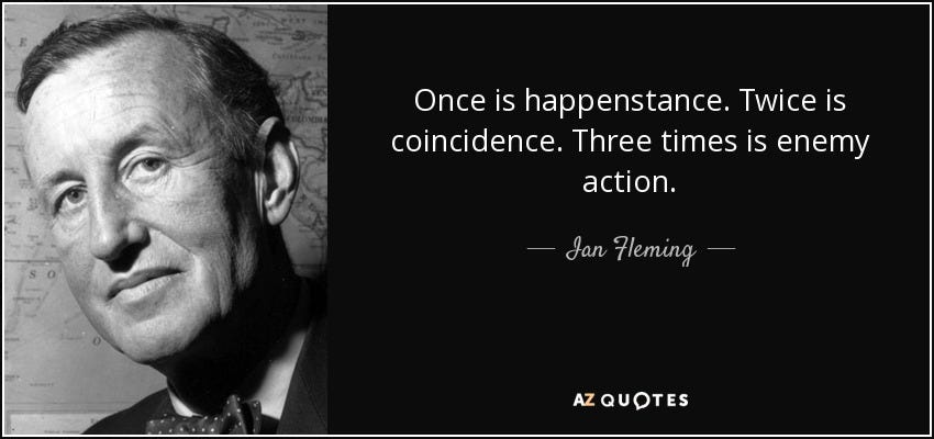 Ian Fleming quote: Once is happenstance. Twice is coincidence. Three ...