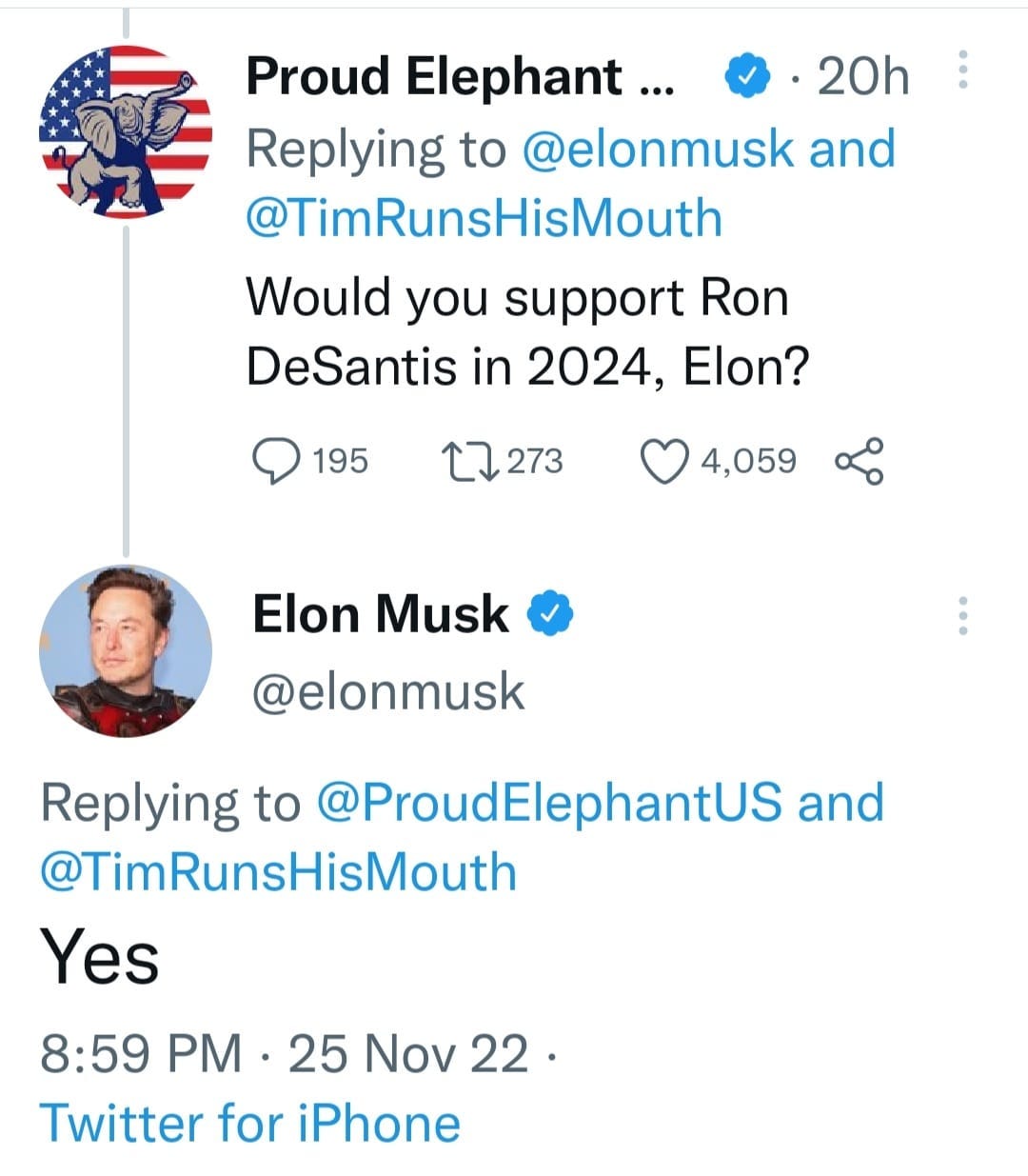May be a Twitter screenshot of 1 person and text that says 'Proud Elephant... 20h Replying to @elonmusk and @TimRunsHisMouth Would you support Ron DeSantis in 2024, Elon? 195 ↑7273 273 4,059 Elon Musk @elonmusk Replying to @ProudElephantUS and @TimRunsHisMouth Yes 8:59 PM 25 Nov 22. Twitter for iPhone'