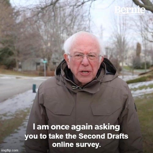 Bernie I Am Once Again Asking For Your Support Meme |  you to take the Second Drafts
online survey. | image tagged in memes,bernie i am once again asking for your support | made w/ Imgflip meme maker