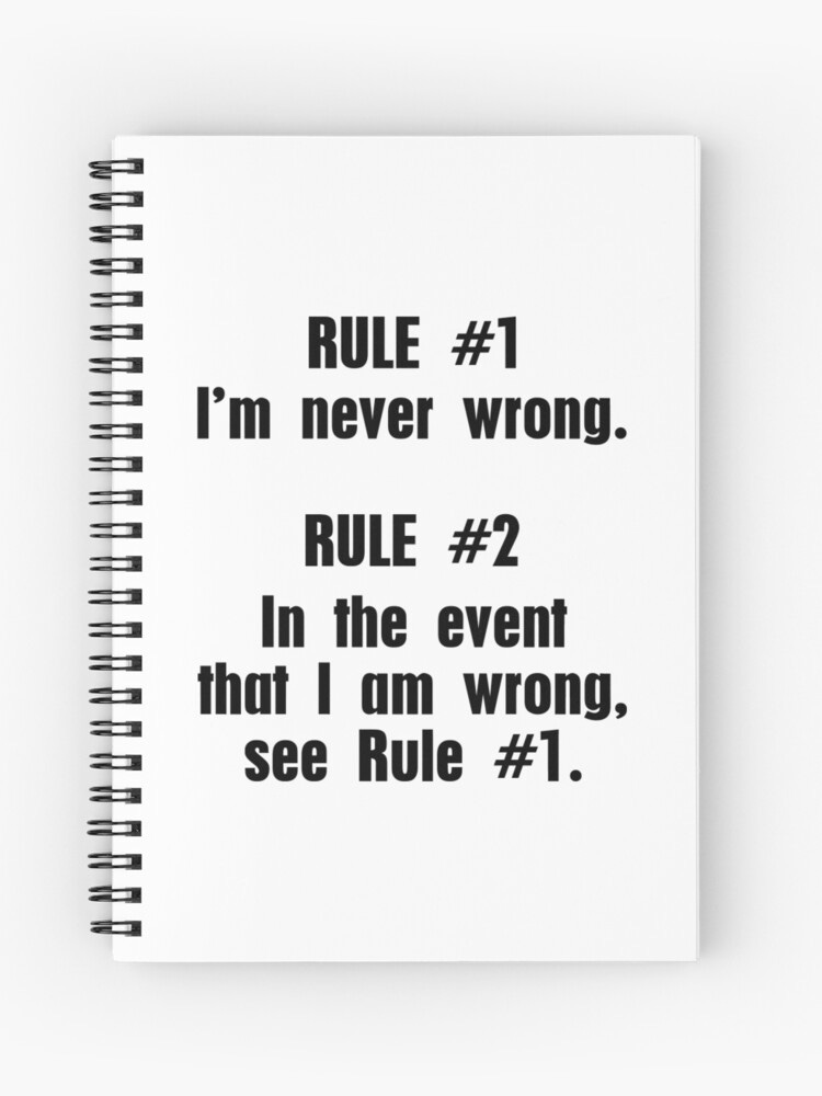 Rule Number One I'm Never Wrong" Spiral Notebook by CafePretzel | Redbubble