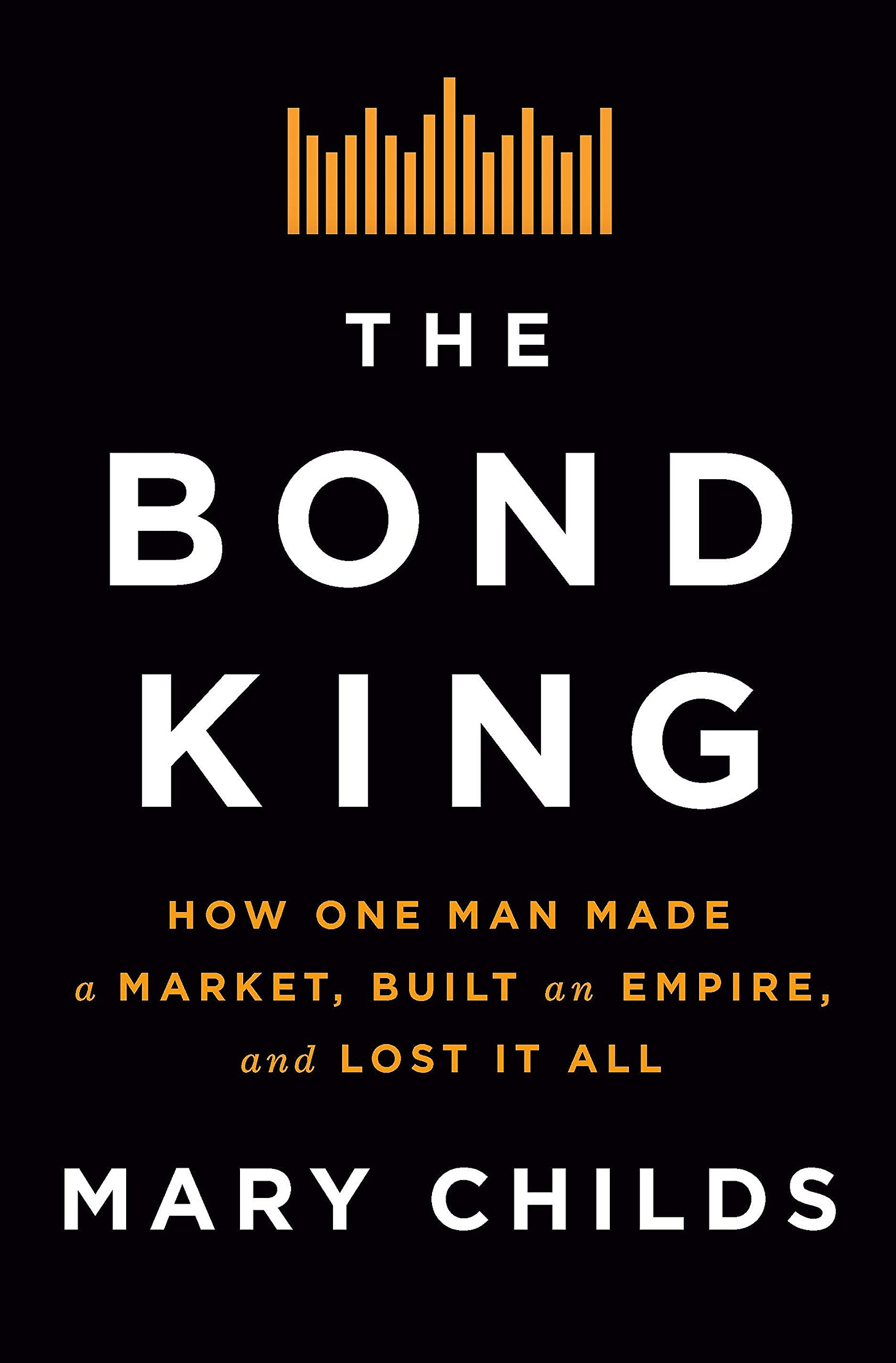 The Bond King: How One Man Made a Market, Built an Empire, and Lost It All:  Childs, Mary: 9781250120847: Amazon.com: Books