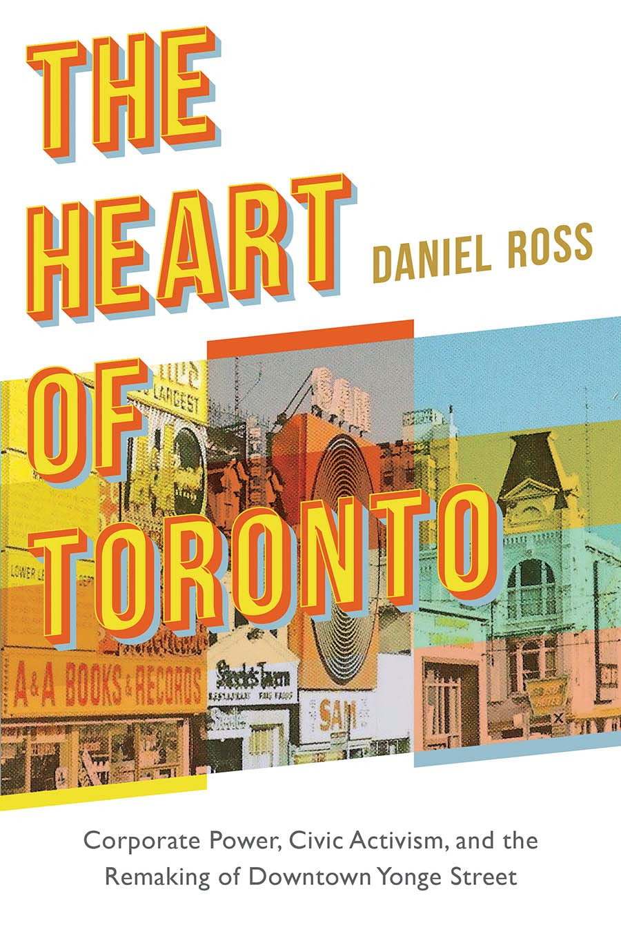 The Heart of Toronto: Corporate Power, Civic Activism, and the Remaking of Downtown  Yonge Street: Ross, Daniel: 9780774867016: Books - Amazon.ca