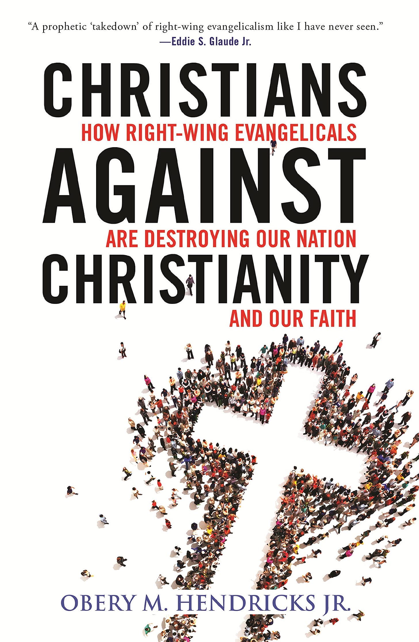 Christians Against Christianity: How Right-Wing Evangelicals Are Destroying  Our Nation and Our Faith: Hendricks Jr., Obery M.: 9780807057407: Books