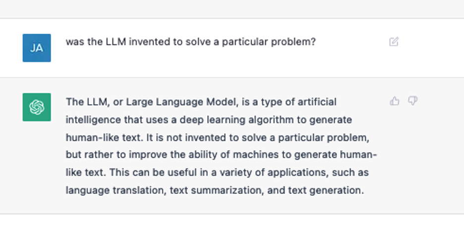 Was the LLM invented to solve a particular problem? The LLM or large language model is a type of artificial intelligence that uses a deep learning algorithm to generate human-like text.It is not invented to solve a particular problem but rather to improve the ability of machines to generate human-like text. this can be useful in a variety of applications such as language translation, text summarization and text generation.
