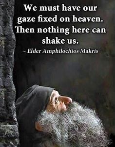 "We must have our gaze fixed on heaven. Then nothing here can shake us." - Elder Amphilochios Makris
