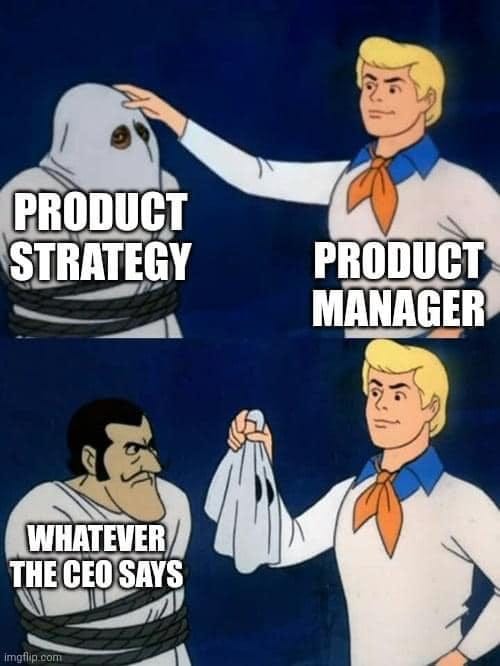 May be a cartoon of text that says 'PRODUCT STRATEGY PRODUCT MANAGER WHATEVER THE CEO SAYS'