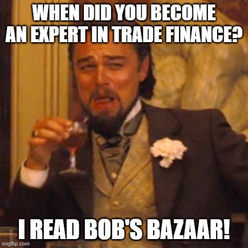 Laughing Leo Meme |  WHEN DID YOU BECOME AN EXPERT IN TRADE FINANCE? I READ BOB'S BAZAAR! | image tagged in memes,laughing leo | made w/ Imgflip meme maker