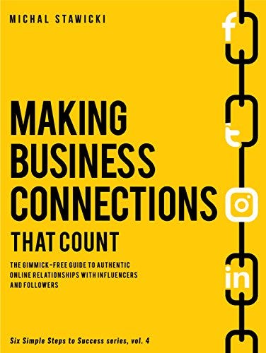 Making Business Connections That Count: The Gimmick-free Guide to Authentic Online Relationships with Influencers and Followers by Michael Stawicki