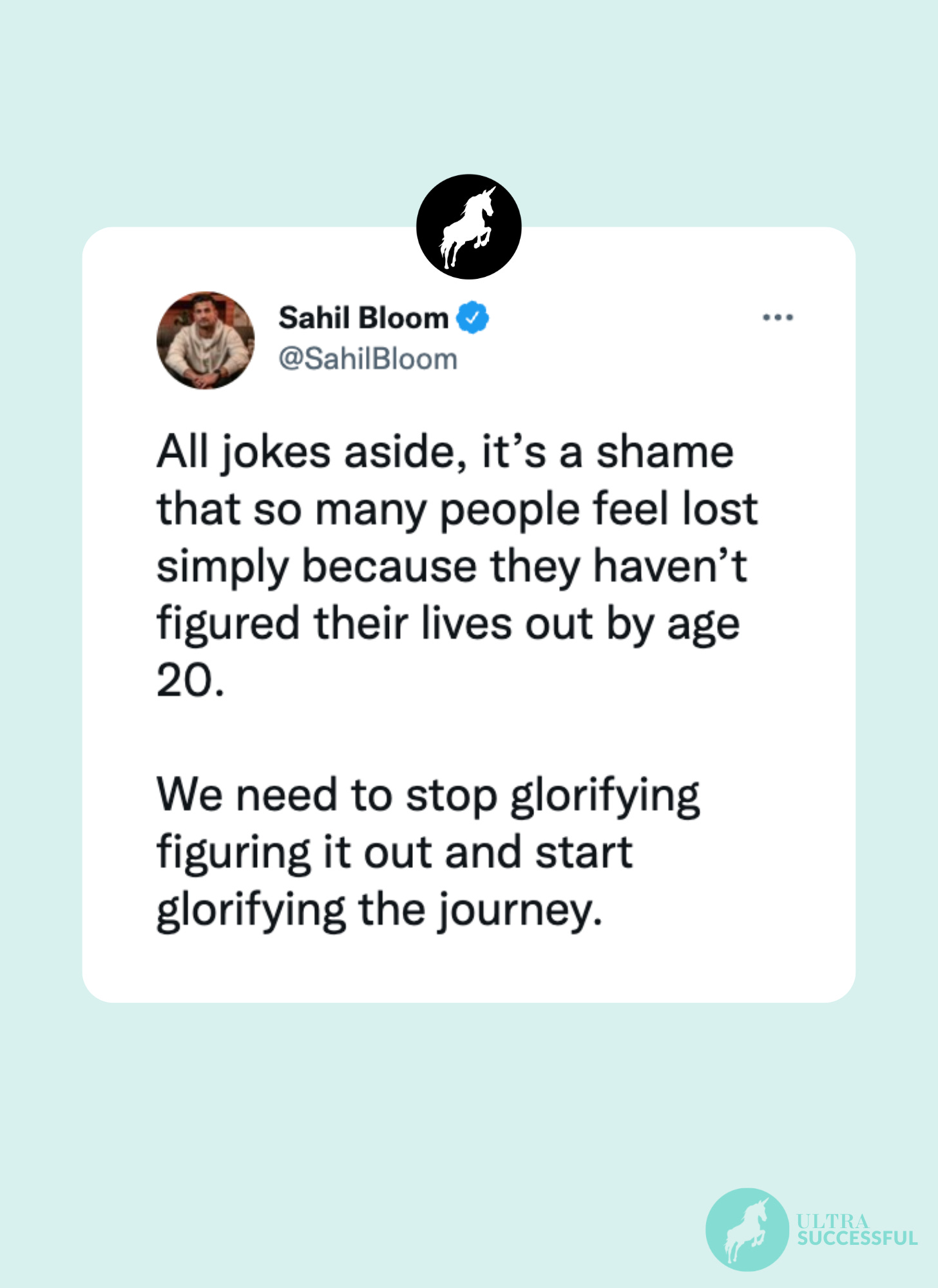 @sahilbloom: All jokes aside, it’s a shame that so many people feel lost simply because they haven’t figured their lives out by age 20.  We need to stop glorifying figuring it out and start glorifying the journey.