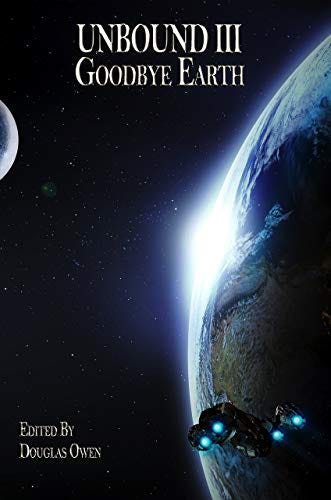 Goodbye Earth (Unbound Book 3) by [Douglas Owen, Caroline Furlong, Grant Skelton, Rob Rowntree, Robin Pond, Dave Steinman, Steven Fritz, Nicholas Sweeney, Sharon Kae Reamer, AA Jankiewicz]