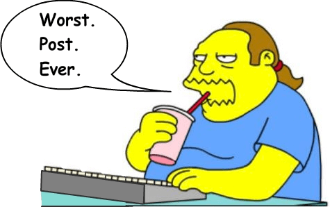 Comic Book Guy: "Worst post ever."