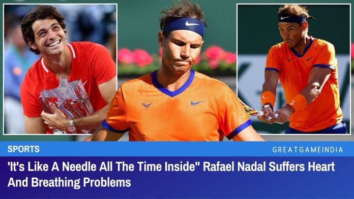 "It's Like A Needle All The Time Inside" Rafael Nadal Suffers Heart And Breathing Problems