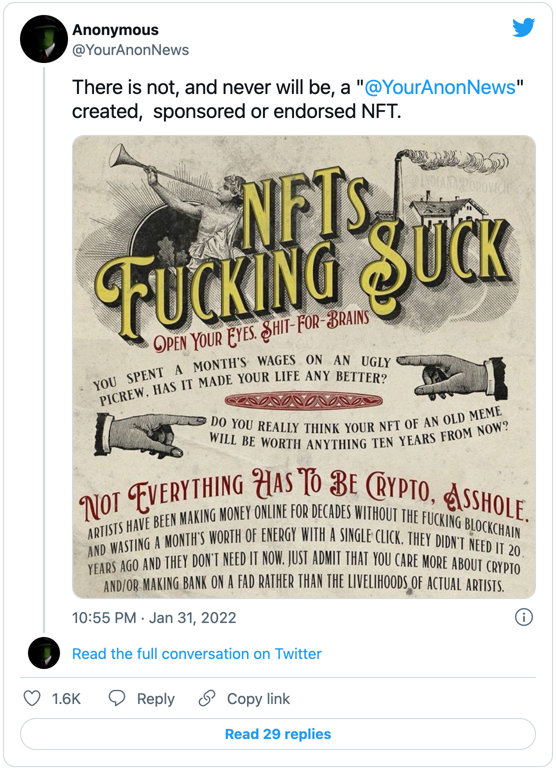Tweet from @YourAnonNews: “There is not, and never will be, a "@YourAnonNews" created, sponsored or endorsed NFT.” The graphic is like an old-timey public house wall announcement and says “NFTs Fucking Suck” in fancy Edwardian font, with an angel blowing a horn and a factory. The text goes on to say: ”Open Your Eyes, Shit-For-Brains! You spent a month’s wages on an ugly picrew. Has it made your life any better? Do you really think your NFT of an old meme will be worth anything ten years from now?” There’s more but you get it. NFTs are bad. 