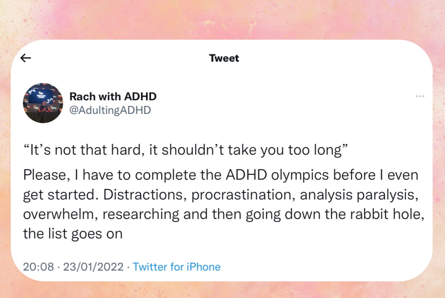My tweet that says: “It’s not that hard, it shouldn’t take you too long” Please, I have to complete the ADHD olympics before I even get started. Distractions, procrastination, analysis paralysis, overwhelm, researching and then going down the rabbit hole, the list goes on
