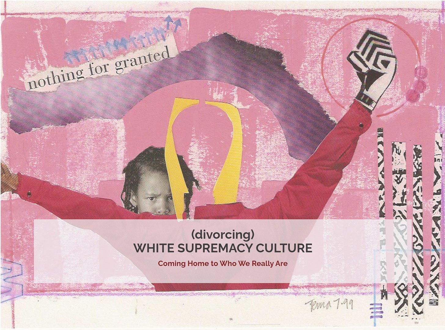 Image of a collage pulled from Tema Okun's website. The text reads, "(divorcing) White Supremacy Culture: Coming home to who we really are"