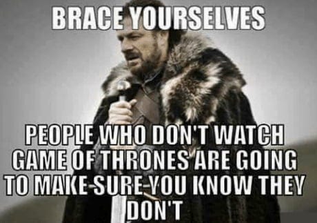 Here Are 18 Memes For People Who Don&#39;t Watch &#39;Game Of Thrones&#39; - 9GAG