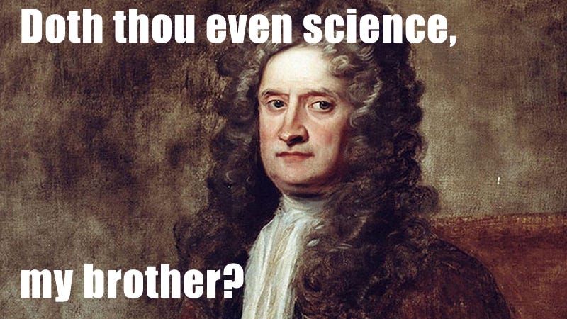 A painting of Isaac Newton, with the caption, Dost thou even science, my brother?”