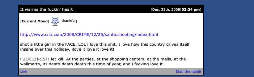Portland accused mass shooter Benjamin Smith writes: "shot a little girl in the FACE. LOL I love this shit. I love how this country drives itself insane over this holiday. I love it love it love it!

FUCK CHRIST! let kill! at the parties, at the shopping centers, at the malls, at the wall marts, its death death death this time of year, and I fucking love it." 