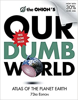 The Onion's Our Dumb World: 73rd Edition: Atlas of the Planet Earth: The  Onion: 9780752891200: Amazon.com: Books