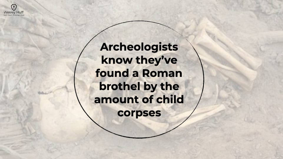 May be an image of text that says 'Wesley Huff t Archeologists know they've found a Roman brothel by the amount of child corpses'