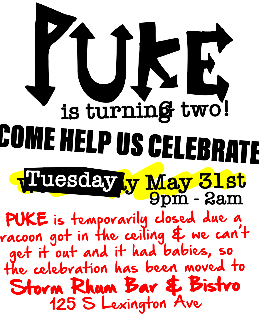 May be an image of text that says 'YUKE is turning two! COME HELP US CELEBRATI Tuesday Ly May 31st 9pm- 2am PUKE is temporarily closed due a acoon got in the ceiling $ we can't get it out and it had babies, so the celebration has been moved to Storm Rhum Bar も Bistvo 125 S Lexington Ave'