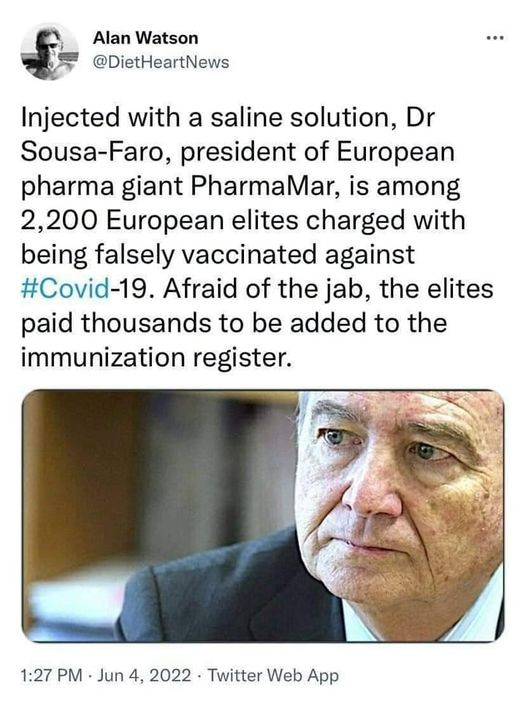 May be an image of 2 people and text that says 'Alan Watson @DietHeartNews Injected with a saline solution, Dr Sousa-Faro, president of European pharma giant PharmaMar, is among 2,200 European elites charged with being falsely vaccinated against #Covid-19. Afraid of the jab, the elites paid thousands to be added to the immunization register. 1:27 PM Jun 4, 2022 Twitter Web App'