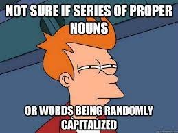Not sure if series of proper nouns Or words being randomly capitalized -  Futurama Fry - quickmeme