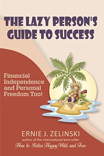 The Lazy Person's Guide to Success : Financial Independence and Personal Freedom Too! by Ernie Zelinski