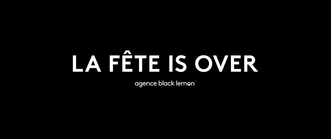 Message :  - La fête is Over -  - Agence Black Lemon