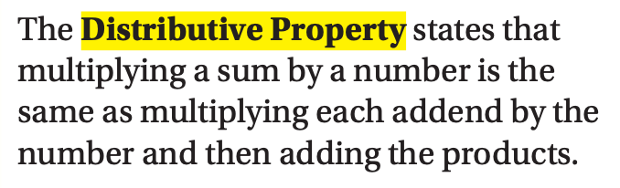 The distributive property states that multiplying a sum by a number is the same as multiplying each addend by the number and then adding the products..