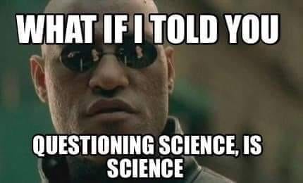 May be an image of 1 person and text that says 'WHAT IF I TOLD YOU QUESTIONING SCIENCE, IS SCIENCE'