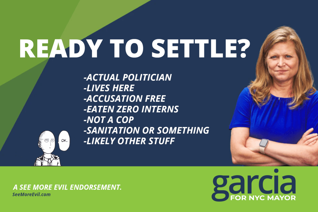 Fake endorsement ad for Kathryn Garcia that reads: “Ready to settle? * Actual politician * Lives here * Accusation Free * Eaten zero interns * Not a cop * Sanitation or something * Likely other stuff”
