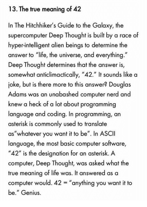13 the True Meaning of 42 in the Hitchhiker's Guide to the Galaxy the  Supercomputer Deep Thought Is Built by a Race of Hyper-Intelligent Alien  Beings to Determine the Answer to Life