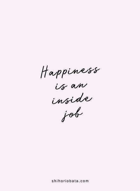 Happiness is an inside job - Short motivational inspirational quotes