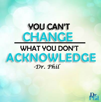 Dr. Phil on Twitter: &quot;You can&#39;t change what you don&#39;t acknowledge. #drphil  #qotd #change https://t.co/d65tubrjTe&quot;