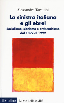 La sinistra italiana e gli ebrei. Socialismo, sionismo e antisemitismo dal 1892 al 1992 - Alessandra Tarquini - copertina