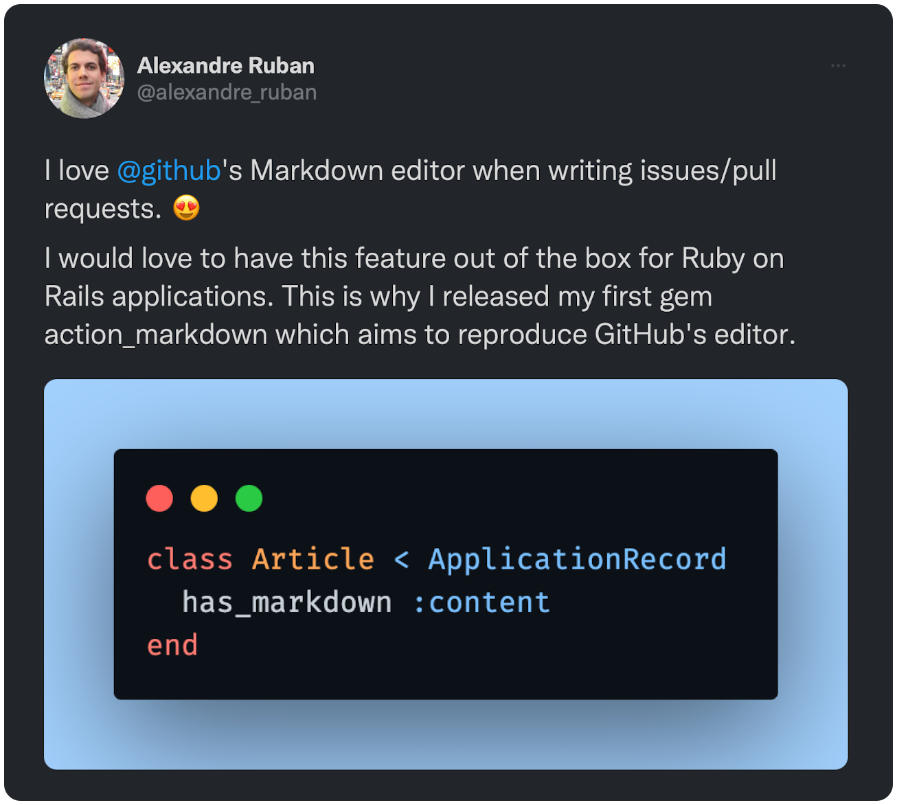 I love @github's Markdown editor when writing issues/pull requests. 😍 I would love to have this feature out of the box for Ruby on Rails applications. This is why I released my first gem action_markdown which aims to reproduce GitHub's editor.