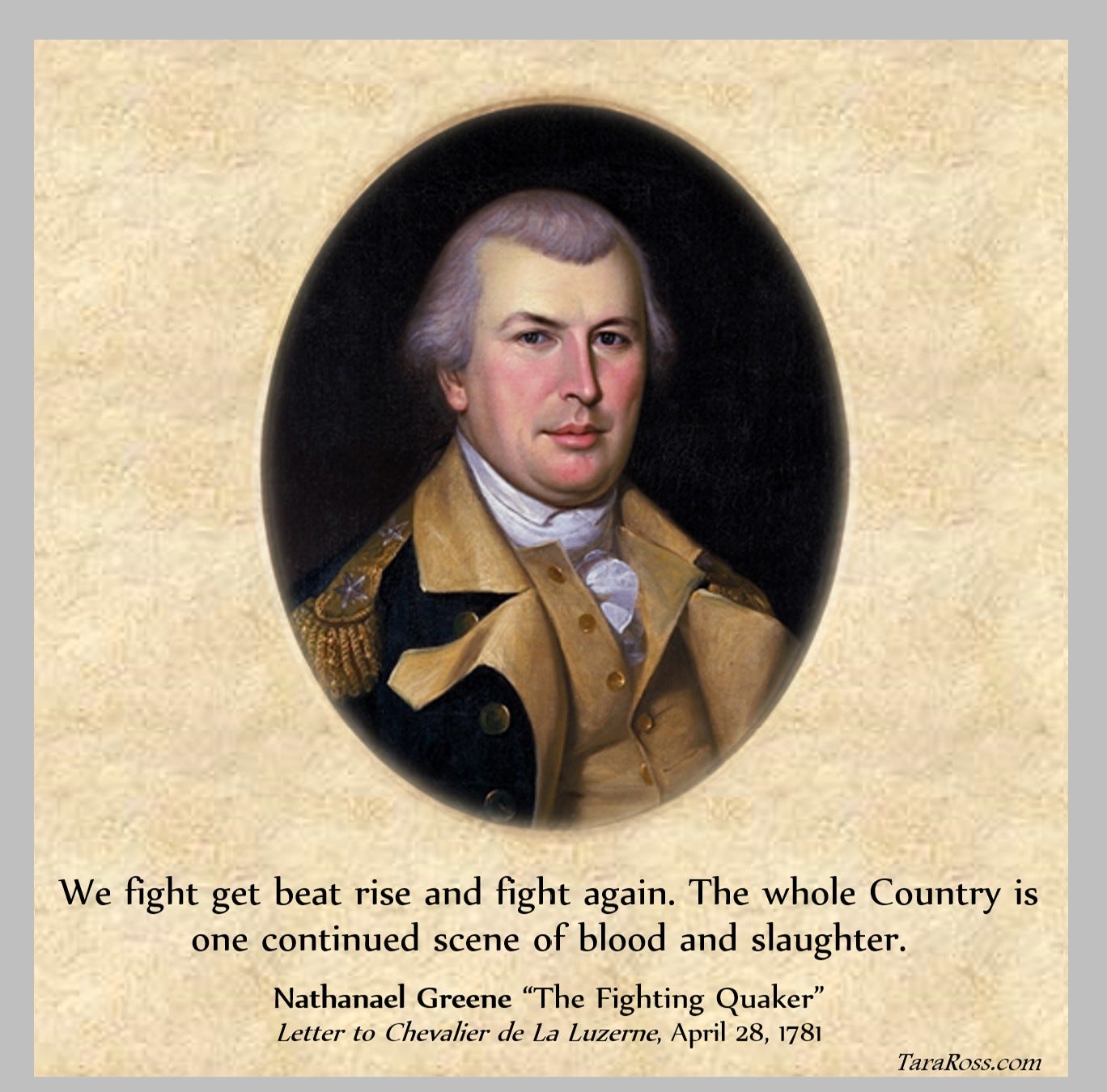 Photo of Nathanael Greene with his quote: "We fight get beat rise and fight again. The whole Country is one continued scene of blood and slaughter." -- Nathanael Greene “The Fighting Quaker,” Letter to Chevalier de La Luzerne (April 28, 1781)