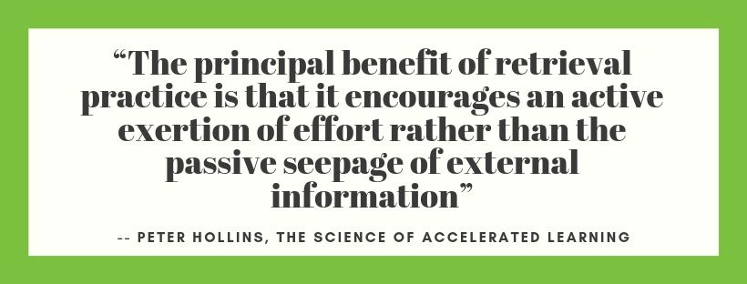 “The principal benefit of retrieval practice is that it encourages an activeexertion of effort rather than the passive seepage of external information”