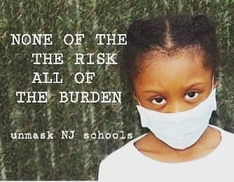 May be an image of child and text that says 'NONE OF THE THE RISK ALL OF THE BURDEN unmask NJ schools'