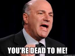 you're dead to me! - Mr. Wonderful Kevin O'Leary | Meme Generator