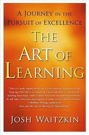 The Art of Learning: A Journey in the Pursuit of Excellence by Josh Waitzkin