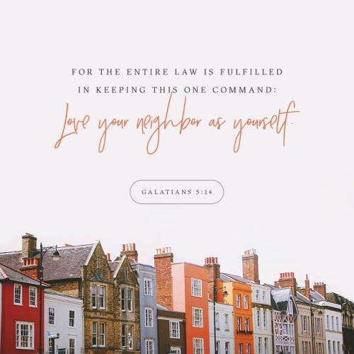 May be an image of outdoors and text that says 'FOR THE ENTIRE LAW IS FULFILLED IN KEEPING THIS ONE COMMAND: Love you neghfor as yourett GALATIANS GALATIANS5:14 5:14'