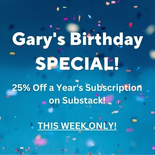 Gary's Birthday Special! This week only 25% off a year's subscription