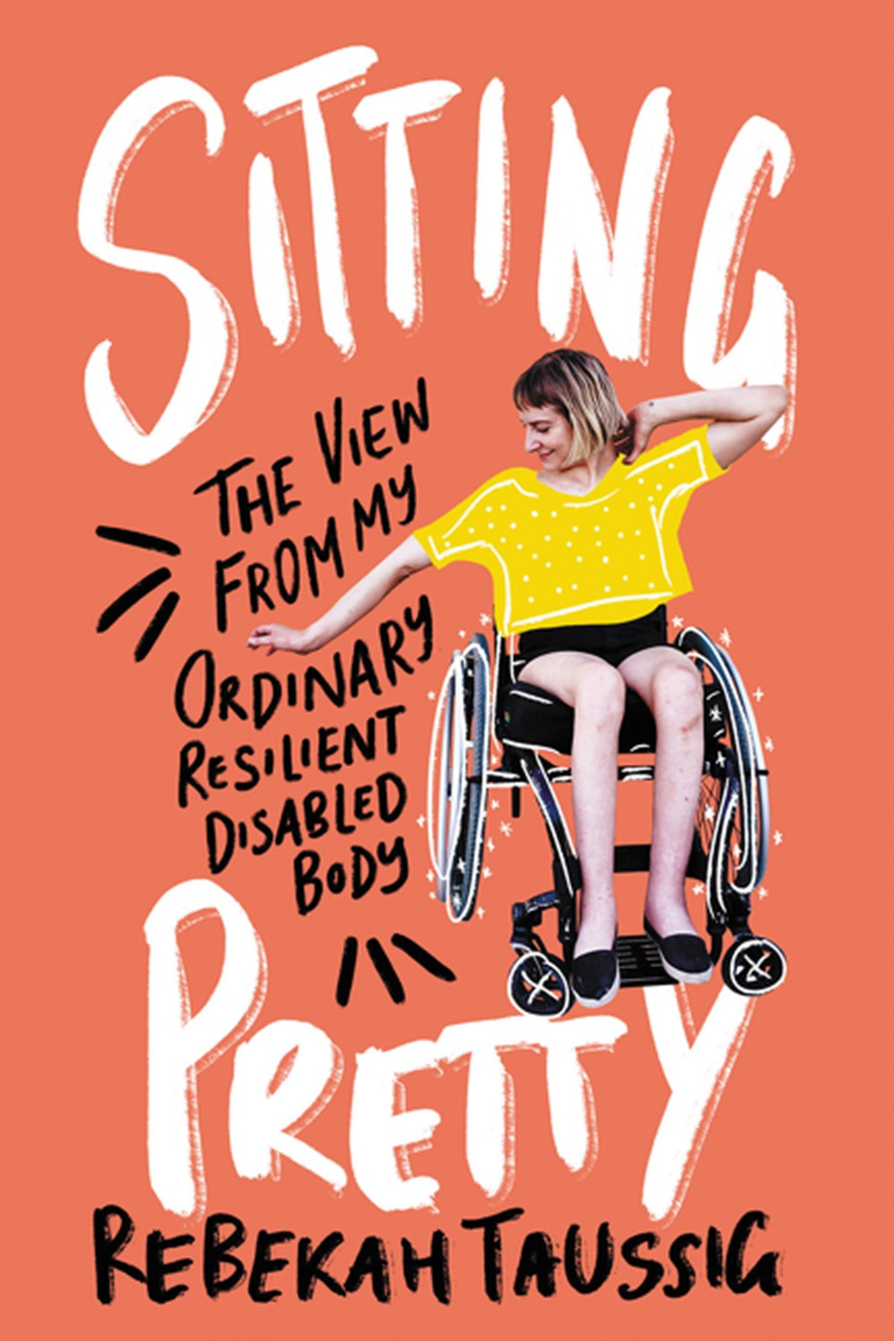 Cover of Sitting Pretty: The view from my ordinary resilient disabled body, by Rebekah Taussig