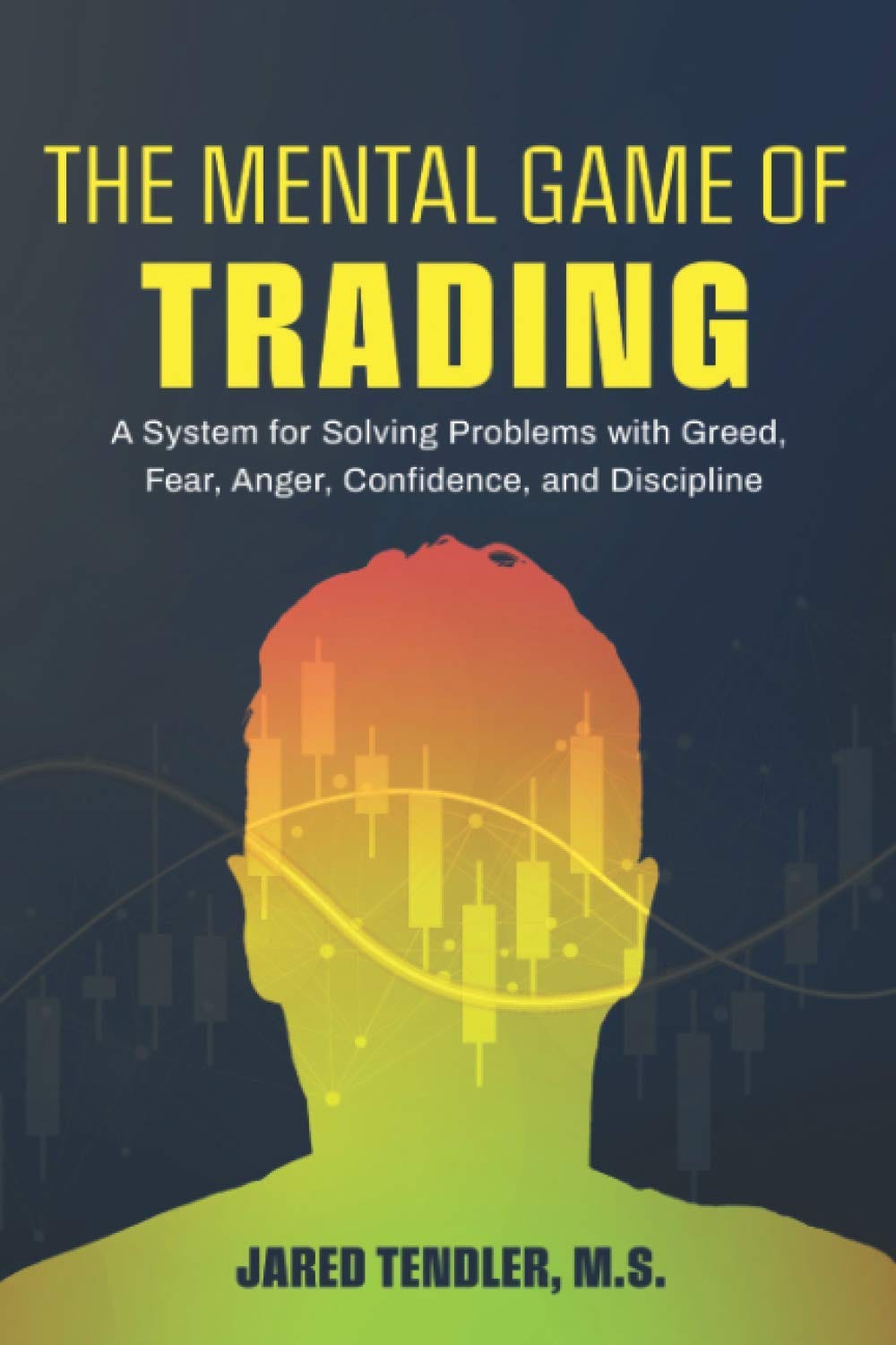 Amazon.com: The Mental Game of Trading: A System for Solving Problems with  Greed, Fear, Anger, Confidence, and Discipline: 9781734030914: Tendler,  Jared: Books